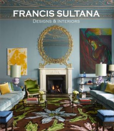 Francis Sultana: Designs And Interiors by Bronwyn Cosgrave & Gianluca Longo & Brook Mason & Yana Peel