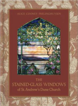 The Stained-Glass Windows Of St. Andrew's Dune Church by Alice Cooney Frelinghuysen & Tria Giovan & Joseph Coscia Jr.