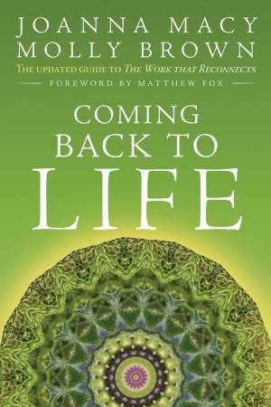 Coming Back to Life: The Updated Guide to the Work that Reconnects by Joanna R. Macy & Molly Young Brown