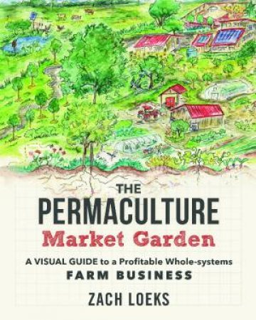 The Permaculture Market Garden by Zach Loeks