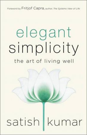 Elegant Simplicity by Satish Kumar & Fritjof Capra