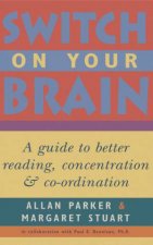 Switch On Your Brain A Guide To Better Reading Concentration And Coordination