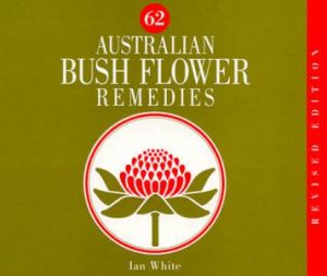 62 Australian Bush Flower Remedies by Ian White