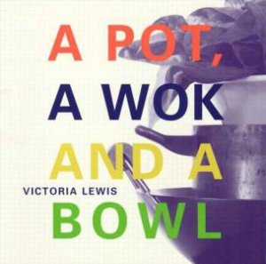 A Pot, A Wok And A Bowl by Victoria Lewis