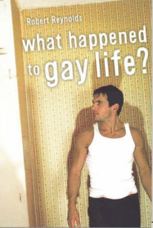 What Happened to Gay Life? by Robert Reynolds