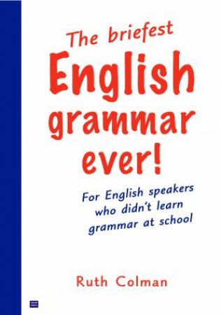 The Briefest English Grammar Ever! by Ruth Colman