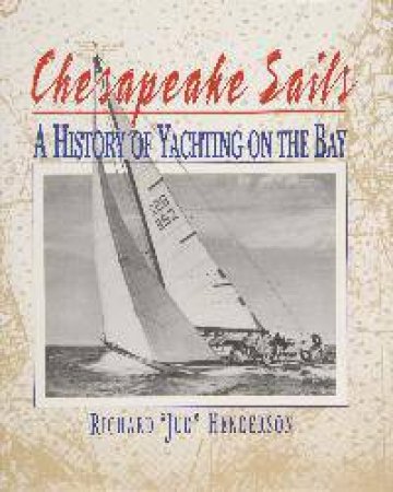 Chesapeake Sails: A History of Yachting on the Bay by HENDERSON RICHARD