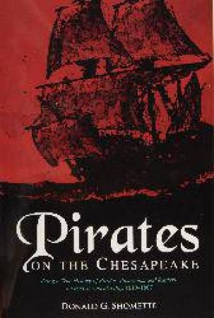 Pirates on the Chesapeake: Being a True History of Pirates, Picaroons, and Raiders on the Chesapeake Bay, 1610-1807 by SHOMETTE DONALD G.