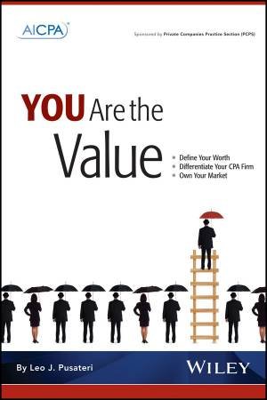 You Are The Value: Define Your Worth, Differentiate Your CPA Firm, Own Your Market by Leo J. Pusateri