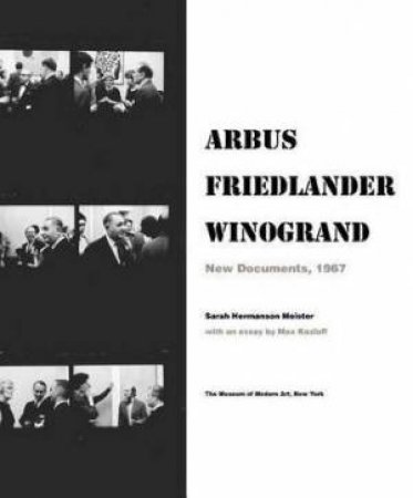 Arbus / Friedlander / Winogrand: New Documents, 1967 by Sarah Hermanson Meister