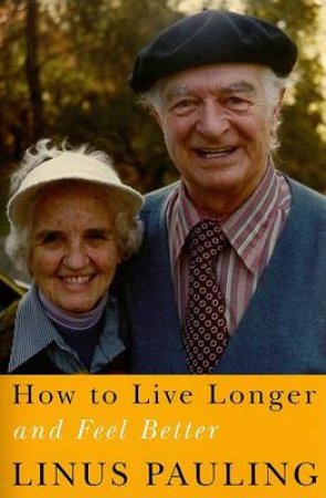 How to Live Longer And Feel Better by Linus Pauling