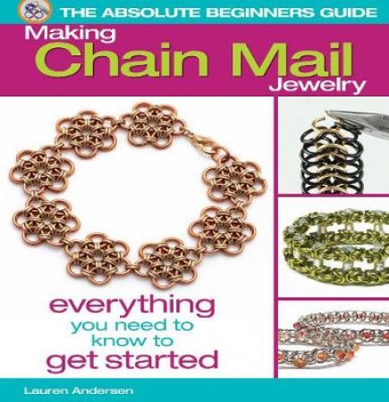 Absolute Beginner's Guide: Making Chain Mail Jewelry by Lauren Anderson