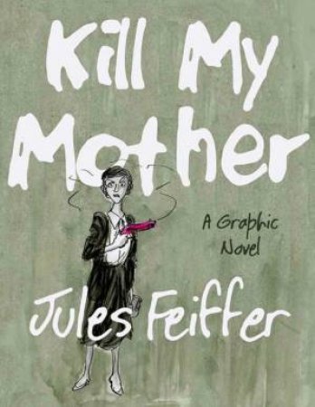 Kill My Mother: a Graphic Novel by Jules Feiffer