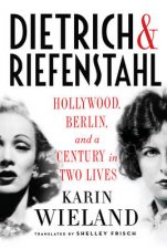 Dietrich  Riefenstahl Hollywood Berlin and a Century in Two Lives
