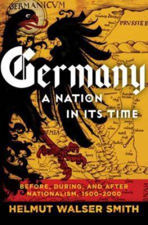 Germany: A Nation In Its Time by Helmut Walser Smith