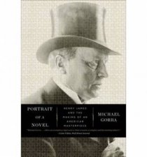 Portrait of a Novel Henry James and the Making of an American Masterpiece