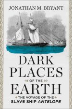 Dark Places of the Earth the Voyage of the Slave Ship Antelope
