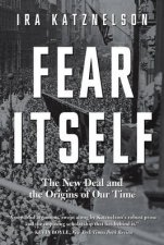 Fear Itself the New Deal and the Origins of Our Time
