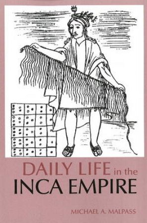 Daily Life in the Inca Empire by Michael Andrew Malpass
