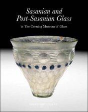 Sasanian and PostSasanian Glass in the Corning Museum of Glass