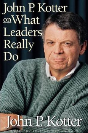 John P.Kotter on What Leaders Really Do by John P. Kotter