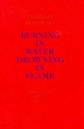 Burning In Water, Drowning In Flame by Charles Bukowski