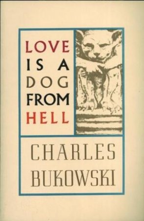 Love Is A Dog From Hell by Charles Bukowski