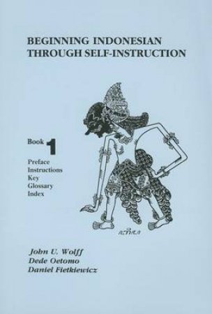 Beginning Indonesian Through Self-Instruction by John U. Wolff & Dede Oetomo & Daniel Fietkiewicz
