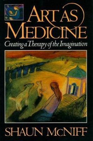 Art As Medicine by Shaun McNiff