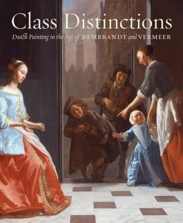 Class Distinctions: Dutch Painting in the Age of Rembrandt and Ve by Ronni  Baer