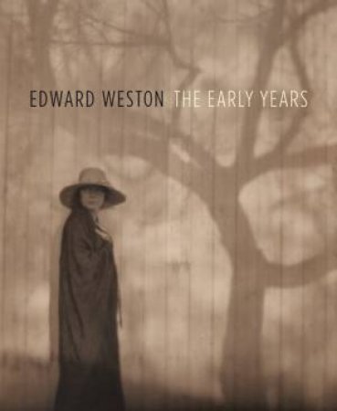 Edward Weston: The Early Years by Margaret W Karen E. Haas