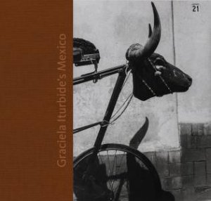 Graciela Iturbide’s Mexico: Photographs by Kristen Gresh & Guillermo Sheridan