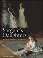 Sargents Daughters The Biography Of A Painting