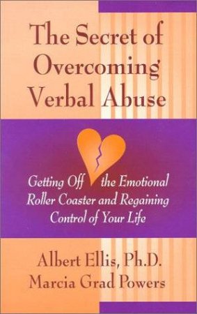 The Secret Of Overcoming Verbal Abuse by Albert Ellis & Marcia Grad Powers