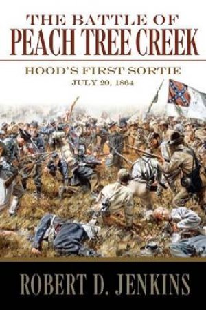 The Battle of Peach Tree Creek by Robert D. Jenkins