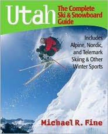 Utah: The Complete Ski And Snowboard Guide by Michael Fine