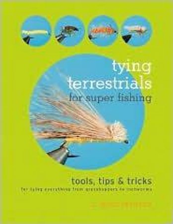 Tying Terrestrials for Super Fishing: Tools, Tricks & Tips for Tying Everything From Grasshoppers to Inchworms by Unknown