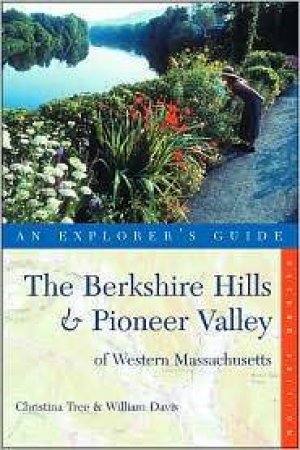 The Berkshire Hills And Pioneer Valley Of Western Massachusetts: An Explorer's Guide, 2nd Ed by Christina Tree & William Davis
