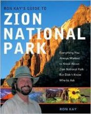 Ron Kays Guide to Zion National Park Everything You Always Wanted to Know About Zion National Parkbut Didnt Know Who