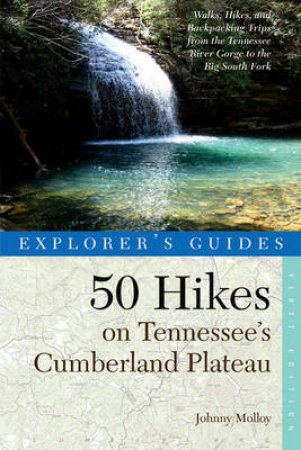Explorer's Guide 50 Hikes on Tennessee's Cumberland Plateau: Walks, Hikes, and Backpacks From the Tennessee River Gorge by Johnny Molloy