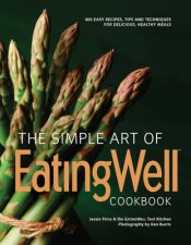 The Simple Art of Eatingwell 300 Easy Recipes Tips and Techniques for Delicious Healthy Meals