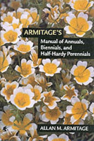 Armitage's Manual of Annuals, Biennials and Half-hardy Perennials by ARMITAGE ALLAN M