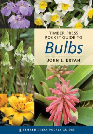 Timber Press Pocket Guide to Bulbs by JOHN E. BRYAN