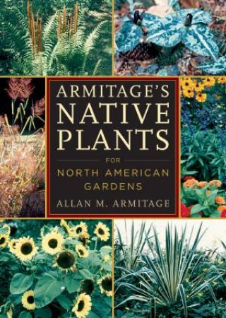 Armitage's Native Plants for North American Gardens by ALLAN M. ARMITAGE