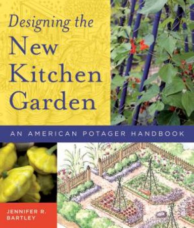 Designing the New Kitchen Garden by JENNIFER R. BARTLEY