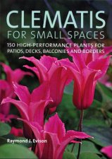 Clematis for Small Spaces 150 Highperformance Plants for Patios Decks Balconies and Borders