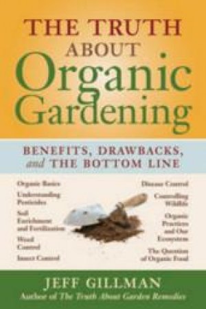 Truth about Organic Gardening by JEFF GILLMAN