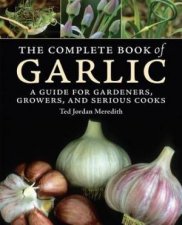 Complete Book of Garlic A Guide for Gardeners Growers and Serious Cooks