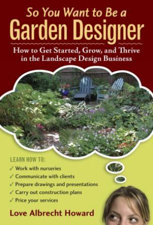 So You Want to Be a Garden Designer by LOVE ALBRECHT HOWARD