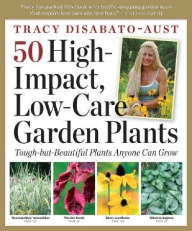 50 High-Impact, Low-Care Garden Plants by TRACY DISABATO-AUST